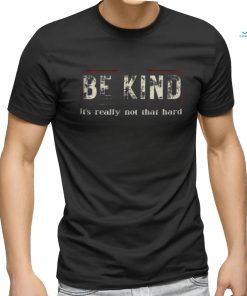 Be kind it's really not that hard shirt