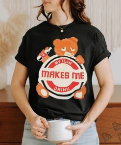 Bear my team makes me drink shirt