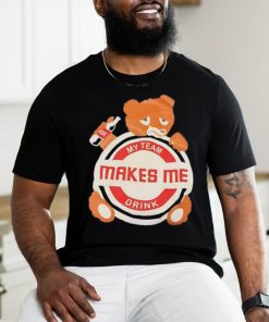 Bear my team makes me drink shirt