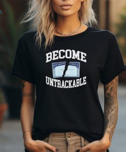 Become Untrackable shirt