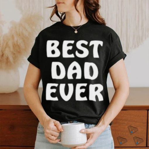 Best Dad Ever Funny Shirt