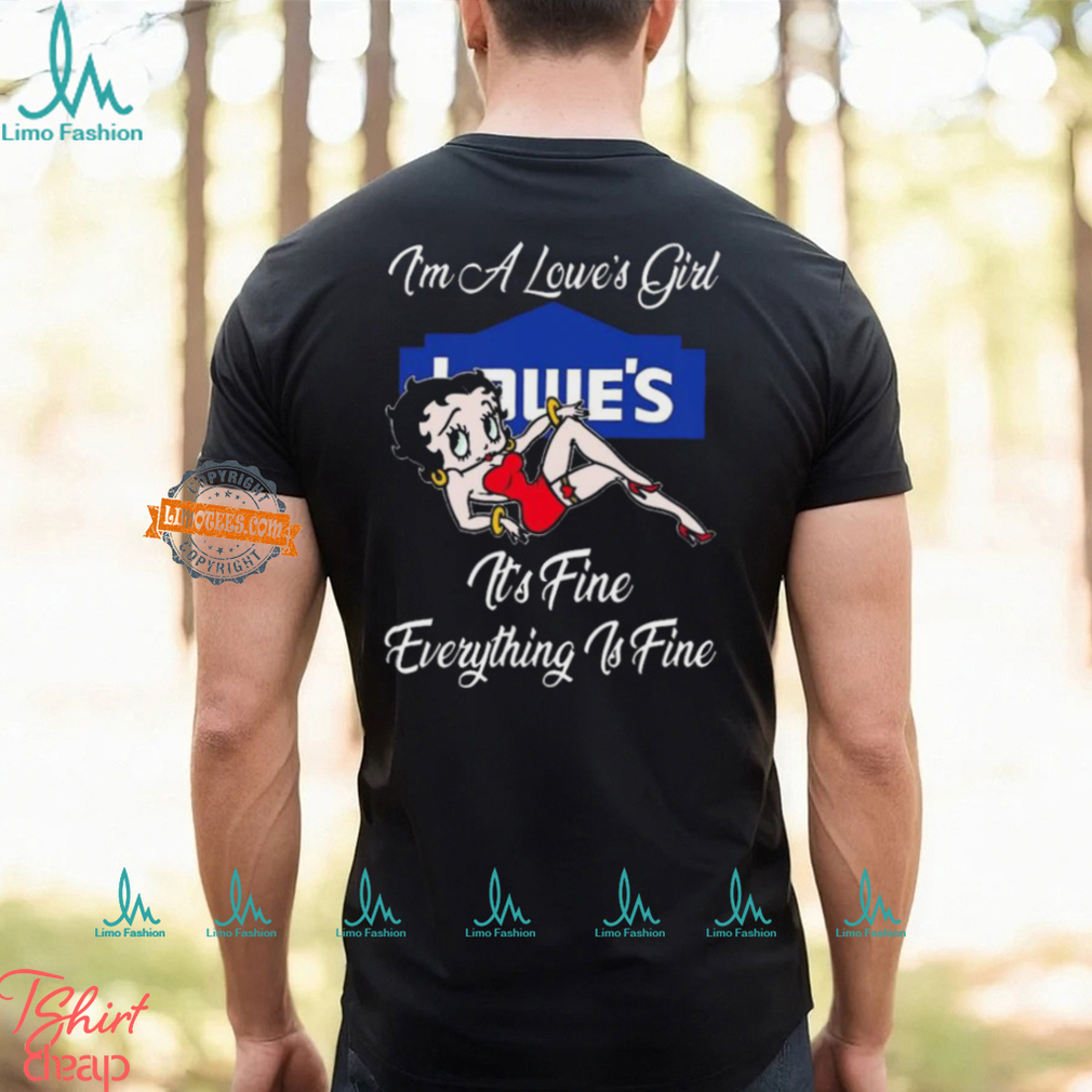 Betty Boop I’m A Lowe’s Girl Dollar General It’s Fine Everything Is Fine shirt Betty Boop I’m A Lowe’s Girl Dollar General It’s Fine Everything Is Fine shirt