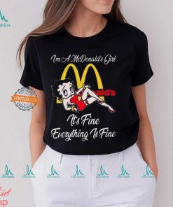 Betty Boop I’m A Lowe’s Girl McDonald’s It’s Fine Everything Is Fine shirt