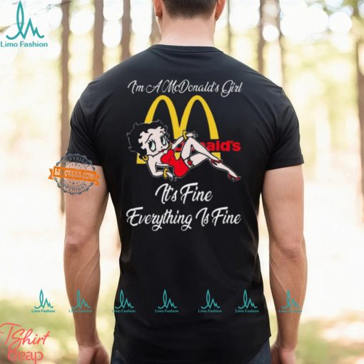 Betty Boop I’m A Lowe’s Girl McDonald’s It’s Fine Everything Is Fine shirt
