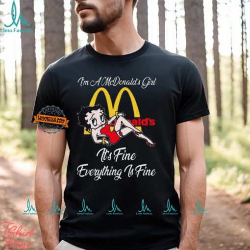 Betty Boop I’m A Lowe’s Girl McDonald’s It’s Fine Everything Is Fine shirt