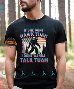 Bigfoot If She Don’t Hawk Tuah I Don’t Wanna Talk Tuah Shirt