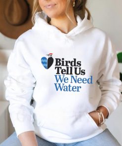 Birds tell us we need water shirt