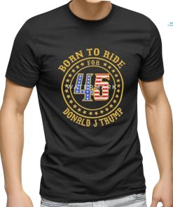 Born To Ride For 45 Donald J Trump Shirt