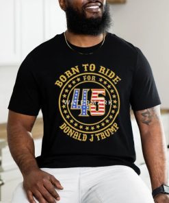 Born To Ride For 45 Donald J Trump Shirt