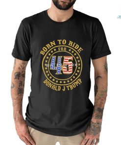 Born To Ride For 45 Donald J Trump Shirt