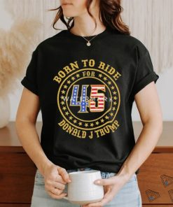 Born To Ride For 45 Donald J Trump Shirt