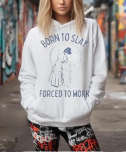 Born To Slay Forced To Work Shirts