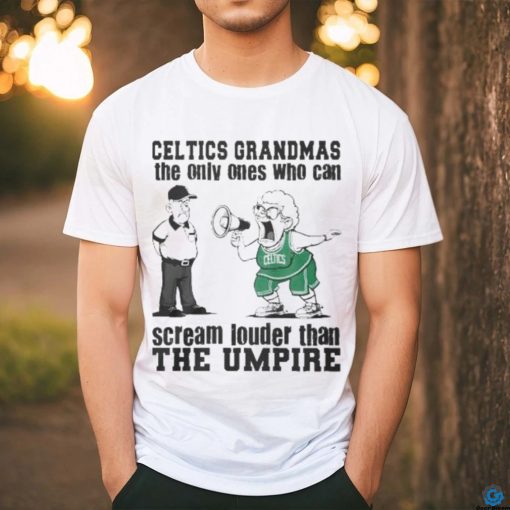 Boston Celtics Grandmas The Only Ones Who Can Scream Louder Than The Umpire  shirt