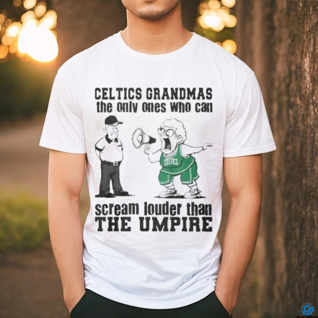 Boston Celtics Grandmas The Only Ones Who Can Scream Louder Than The Umpire shirt Boston Celtics Grandmas The Only Ones Who Can Scream Louder Than The Umpire shirt
