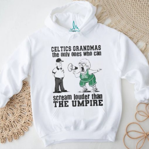 Boston Celtics Grandmas The Only Ones Who Can Scream Louder Than The Umpire  shirt