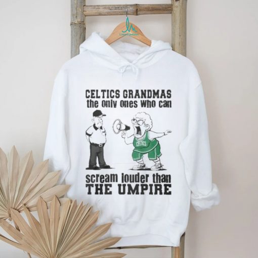 Boston Celtics Grandmas The Only Ones Who Can Scream Louder Than The Umpire  shirt