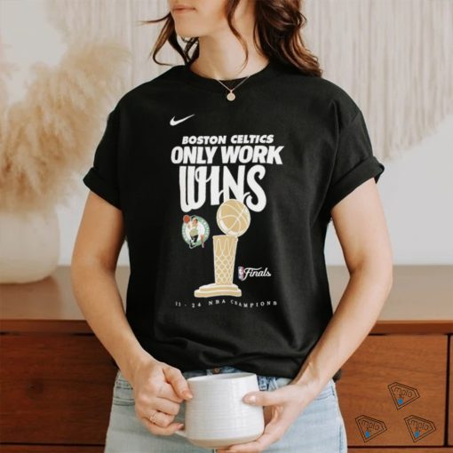 Boston Celtics Only Work WIns 2024 Champions Shirt