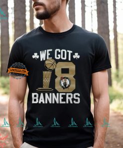 Boston Celtics We Got Banners Stadium Essentials 2024 NBA Finals Champions 18 Banners T Shirt