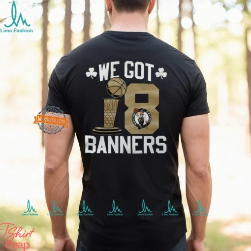 Boston Celtics We Got Banners Stadium Essentials 2024 NBA Finals Champions 18 Banners T Shirt