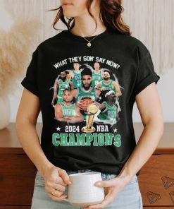 Boston Celtics What They Gon’ Say Now 2024 Nba Champions shirt, hoodie, sweater, long sleeve and tank top Boston Celtics What They Gon’ Say Now 2024 Nba Champions shirt