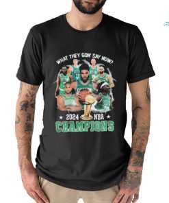 Boston Celtics What They Gon’ Say Now 2024 Nba Champions shirt, hoodie, sweater, long sleeve and tank top Boston Celtics What They Gon’ Say Now 2024 Nba Champions shirt