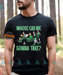 Boston Celtics Whose Car We Gonna Take 2024 NBA Finals Champions Shirt