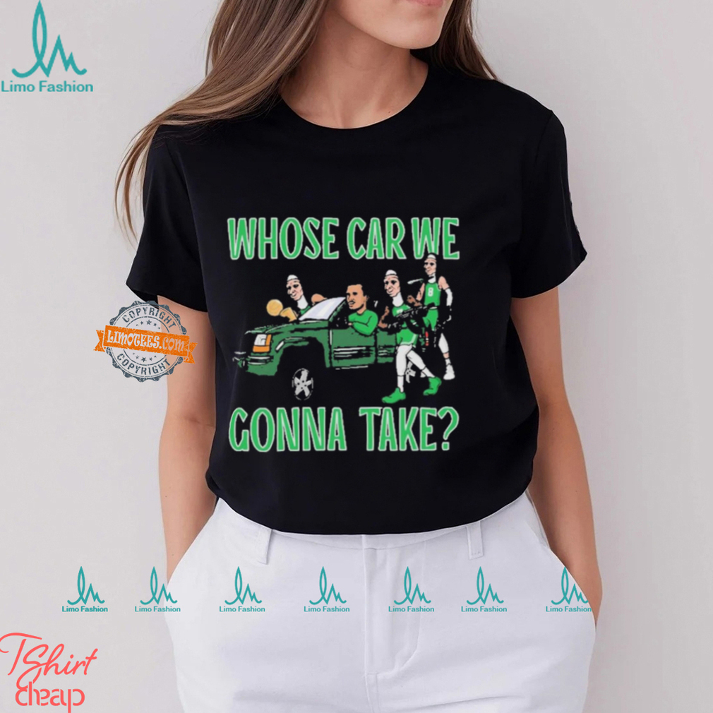 Boston Celtics Whose Car We Gonna Take 2024 NBA Finals Champions Shirt Boston Celtics Whose Car We Gonna Take 2024 NBA Finals Champions Shirt