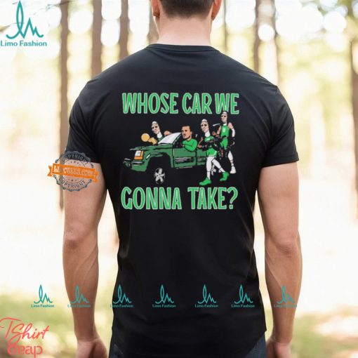 Boston Celtics Whose Car We Gonna Take 2024 NBA Finals Champions Shirt