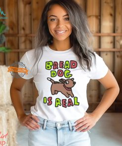 Bread Dog Is Real Shirt