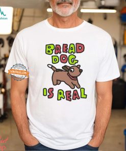 Bread Dog Is Real Shirt