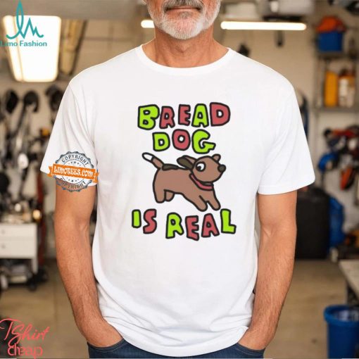 Bread Dog Is Real Shirt