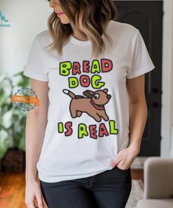 Bread Dog Is Real Shirt