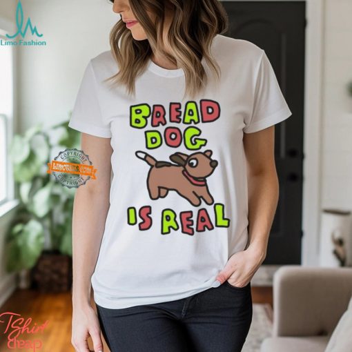 Bread Dog Is Real Shirt