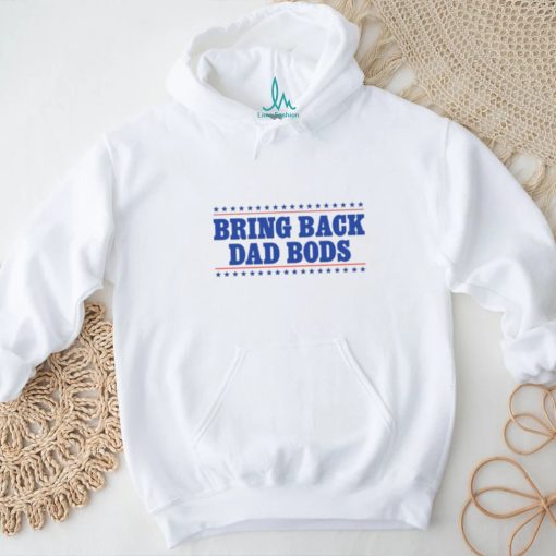 Bring Back Dad Bods T Shirt
