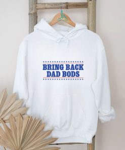 Bring Back Dad Bods T Shirt