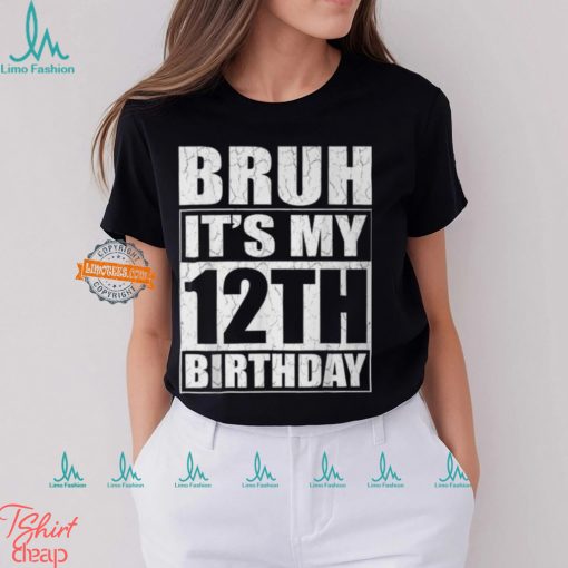 Bruh It’s My 12Th Birthday I’m 12 Year Old Birthday T Shirt