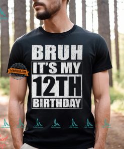 Bruh It's My 12Th Birthday I'm 12 Year Old Birthday T Shirt