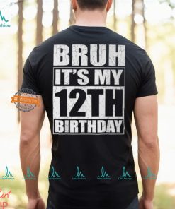 Bruh It's My 12Th Birthday I'm 12 Year Old Birthday T Shirt