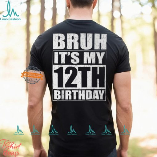 Bruh It’s My 12Th Birthday I’m 12 Year Old Birthday T Shirt