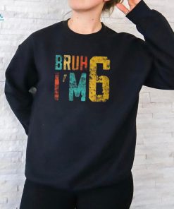 Bruh It's My 6Th Birthday I'm 6 Year Old Birthday T Shirt