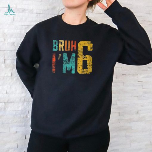 Bruh It’s My 6Th Birthday I’m 6 Year Old Birthday T Shirt