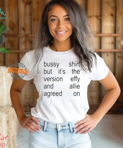 Bussy Shirt But It’s Th Version Effy And Allie Agreed On Shirt