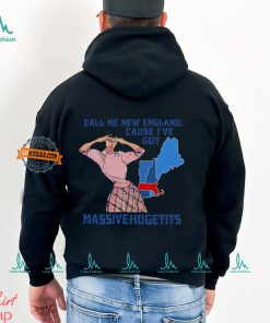 Call Me New England Cause I Got Massivehugetits Shirt, hoodie, sweater, long sleeve and tank top Call Me New England Cause I Got Massivehugetits Shirt