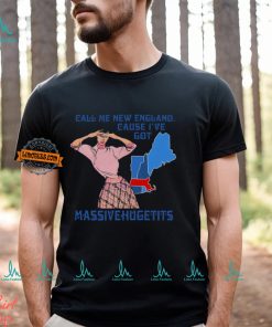 Call Me New England Cause I Got Massivehugetits Shirt, hoodie, sweater, long sleeve and tank top Call Me New England Cause I Got Massivehugetits Shirt