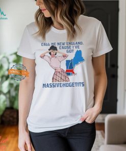Call Me New England, Cause I Got Massivehugetits Shirts