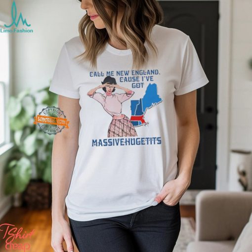 Call Me New England, Cause I Got Massivehugetits Shirts