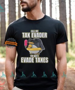 Call Me Tax Evader The Way I Evade Taxes T Shirt