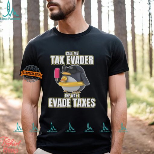 Call Me Tax Evader The Way I Evade Taxes T Shirt