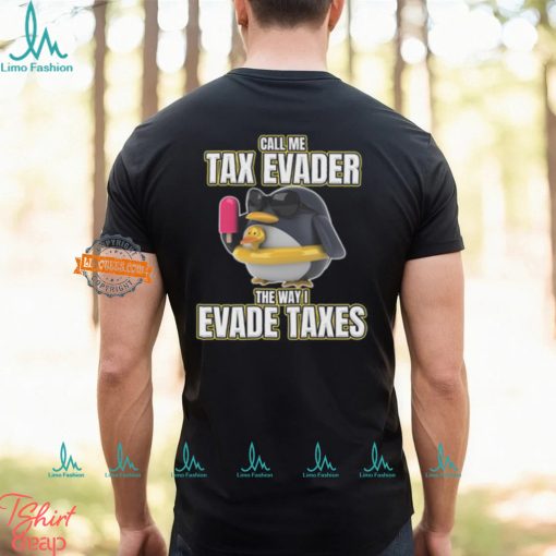 Call Me Tax Evader The Way I Evade Taxes T Shirt