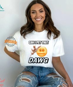 Can I Pet That Dawg T Shirt